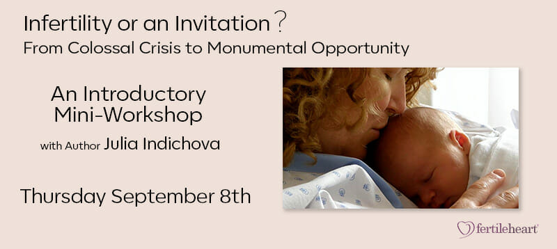 Mother and Baby Mini Workshop with Julia Indichova Infertility: Colossal Crisis or Monumental Opportunity?